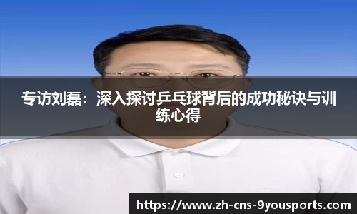 专访刘磊：深入探讨乒乓球背后的成功秘诀与训练心得